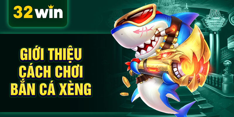 Giới thiệu cách chơi  bắn cá xèng