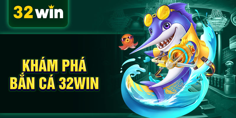 Khám phá bắn cá 32WIN Khám phá bắn cá 32WIN