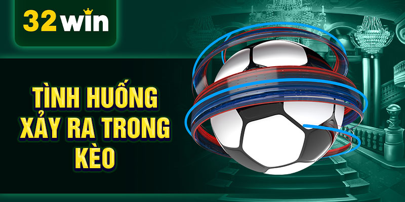 Tình huống xảy ra trong kèo