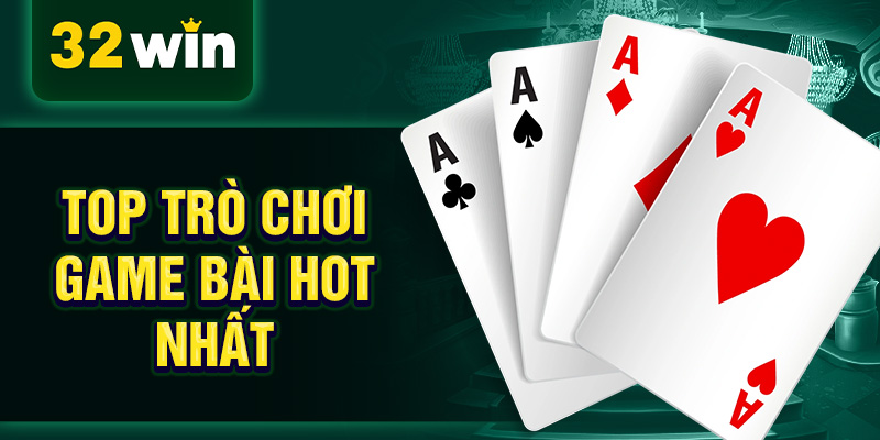 Top trò chơi game bài hot nhất