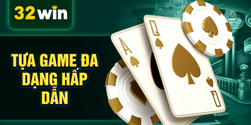 Tựa game đa dạng hấp dẫn Tựa game đa dạng hấp dẫn