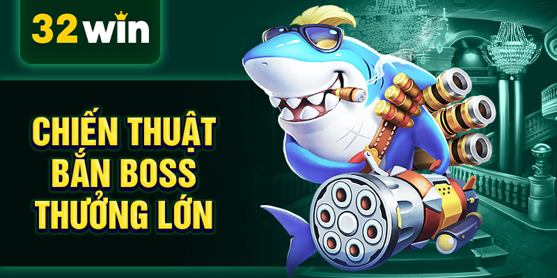 Chiến thuật bắn boss thưởng lớn Chiến thuật bắn boss thưởng lớn