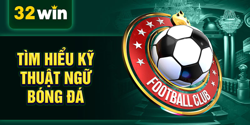 Tìm hiểu kỹ thuật ngữ bóng đá