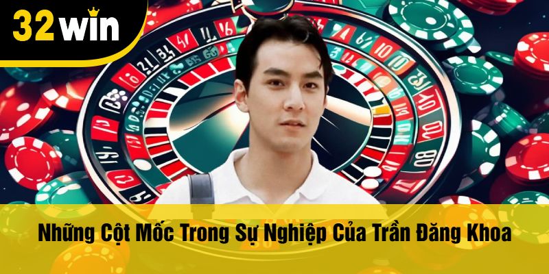 Những Cột Mốc Trong Sự Nghiệp Của Trần Đăng Khoa