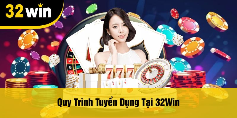 Quy Trình Tuyển Dụng Tại 32Win