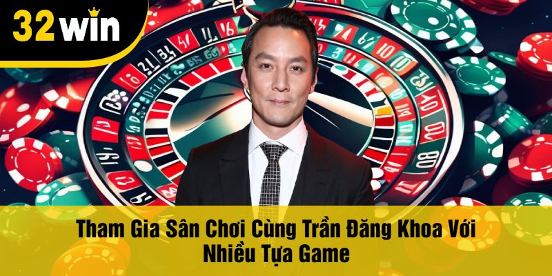Tham Gia Sân Chơi Cùng Trần Đăng Khoa Với Nhiều Tựa Game